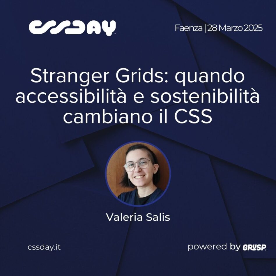 cssday - Faenza 28 marzo 2025 Valeria Salis Stranger Grids: quando accessibilità e sostenibilità cambiano il CSS