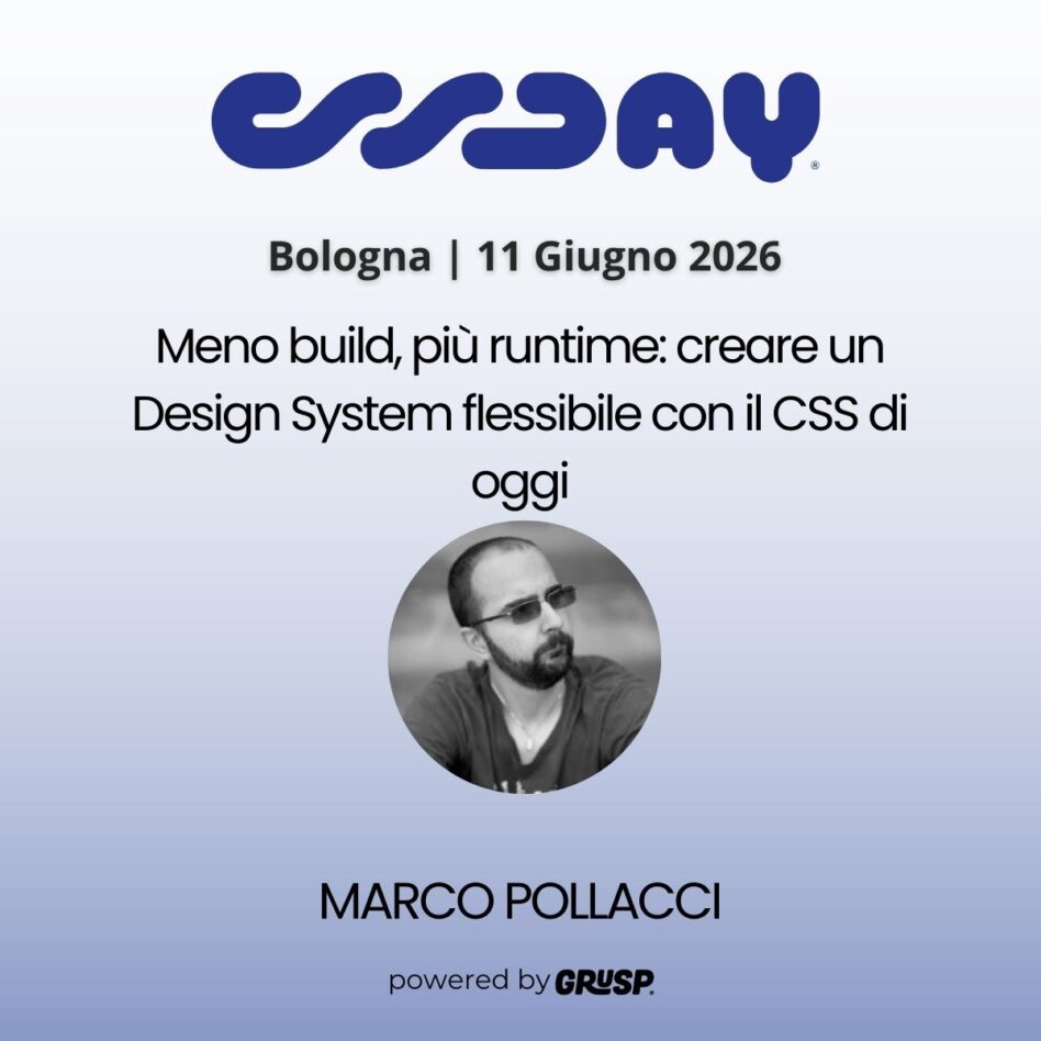 "Meno build, più runtime: creare un Design System flessibile con il CSS di oggi"di Marco Pollacci - Senior FrontEnd Developer @ 40Factory - cssday Bologna, 11 Gugno 2026